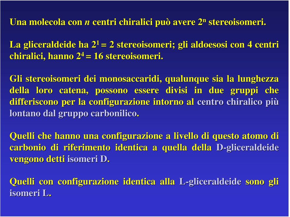 Gli stereoisomeri dei monosaccaridi, qualunque sia la lunghezza della loro catena, possono essere divisi in due gruppi che differiscono per la configurazione