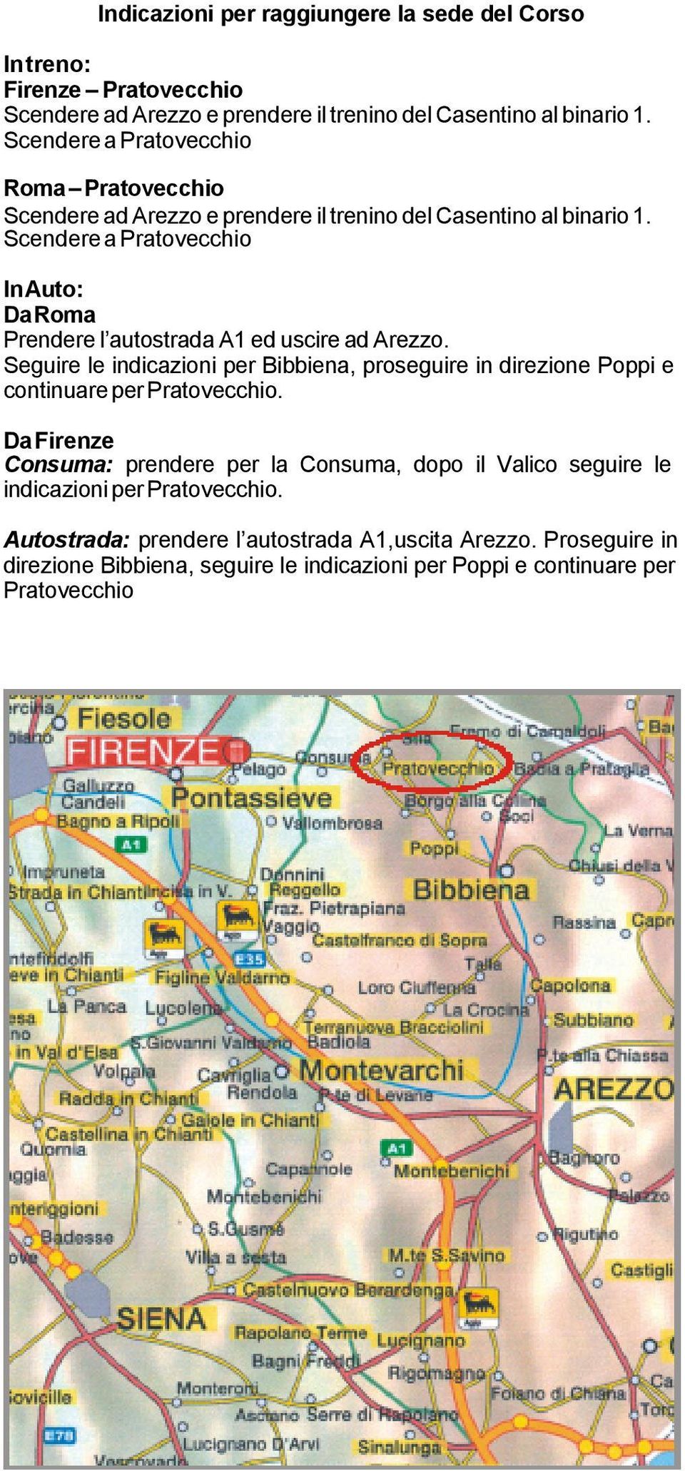 Scendere a Pratovecchio In Auto: Da Roma Prendere l autostrada A1 ed uscire ad Arezzo.