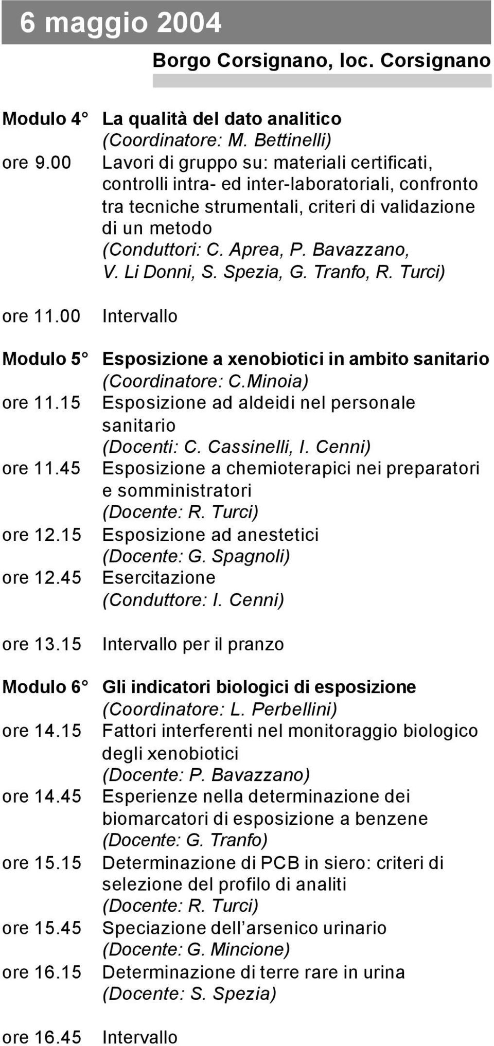 Li Donni, S. Spezia, G. Tranfo, R. Turci) ore 11.00 Modulo 5 Esposizione a xenobiotici in ambito sanitario (Coordinatore: C.Minoia) ore 11.