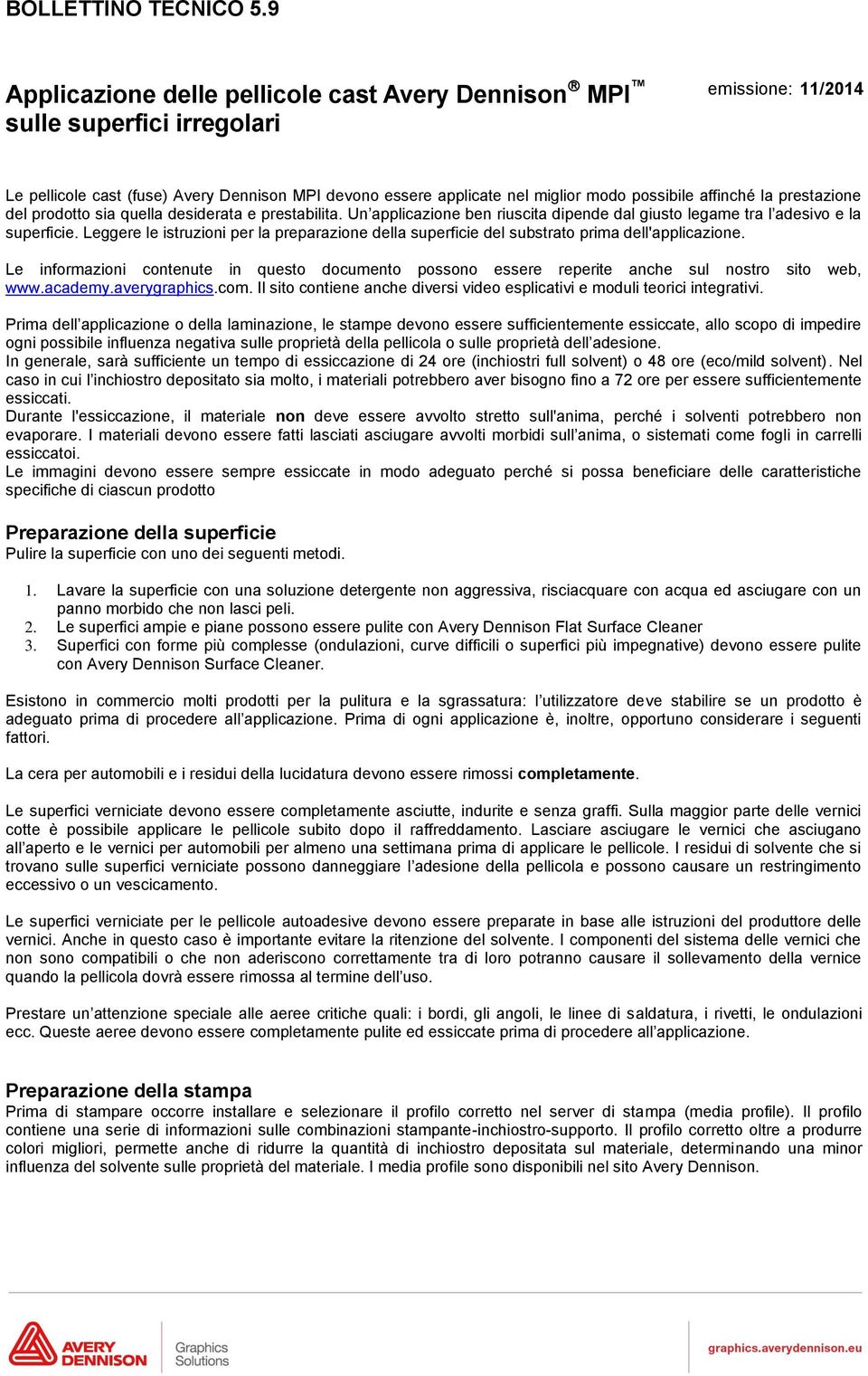 Leggere le istruzioni per la preparazione della superficie del substrato prima dell'applicazione. Le informazioni contenute in questo documento possono essere reperite anche sul nostro sito web, www.