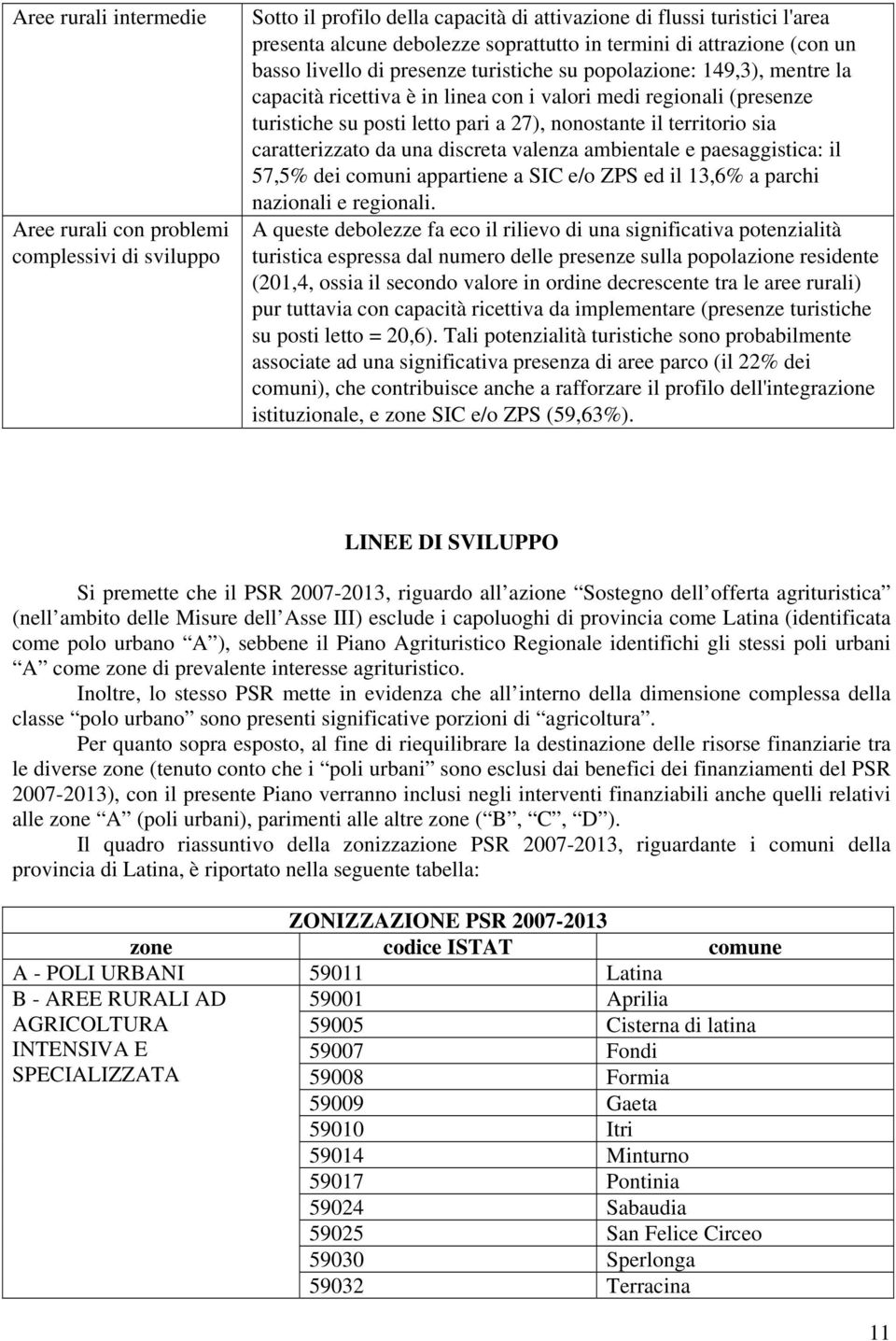 nonostante il territorio sia caratterizzato da una discreta valenza ambientale e paesaggistica: il 57,5% dei comuni appartiene a SIC e/o ZPS ed il 13,6% a parchi nazionali e regionali.