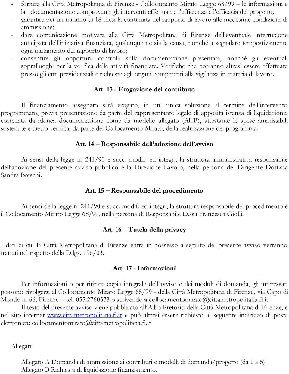 interruzione anticipata dell iniziativa finanziata, qualunque ne sia la causa, nonché a segnalare tempestivamente ogni mutamento del rapporto di lavoro; - consentire gli opportuni controlli sulla