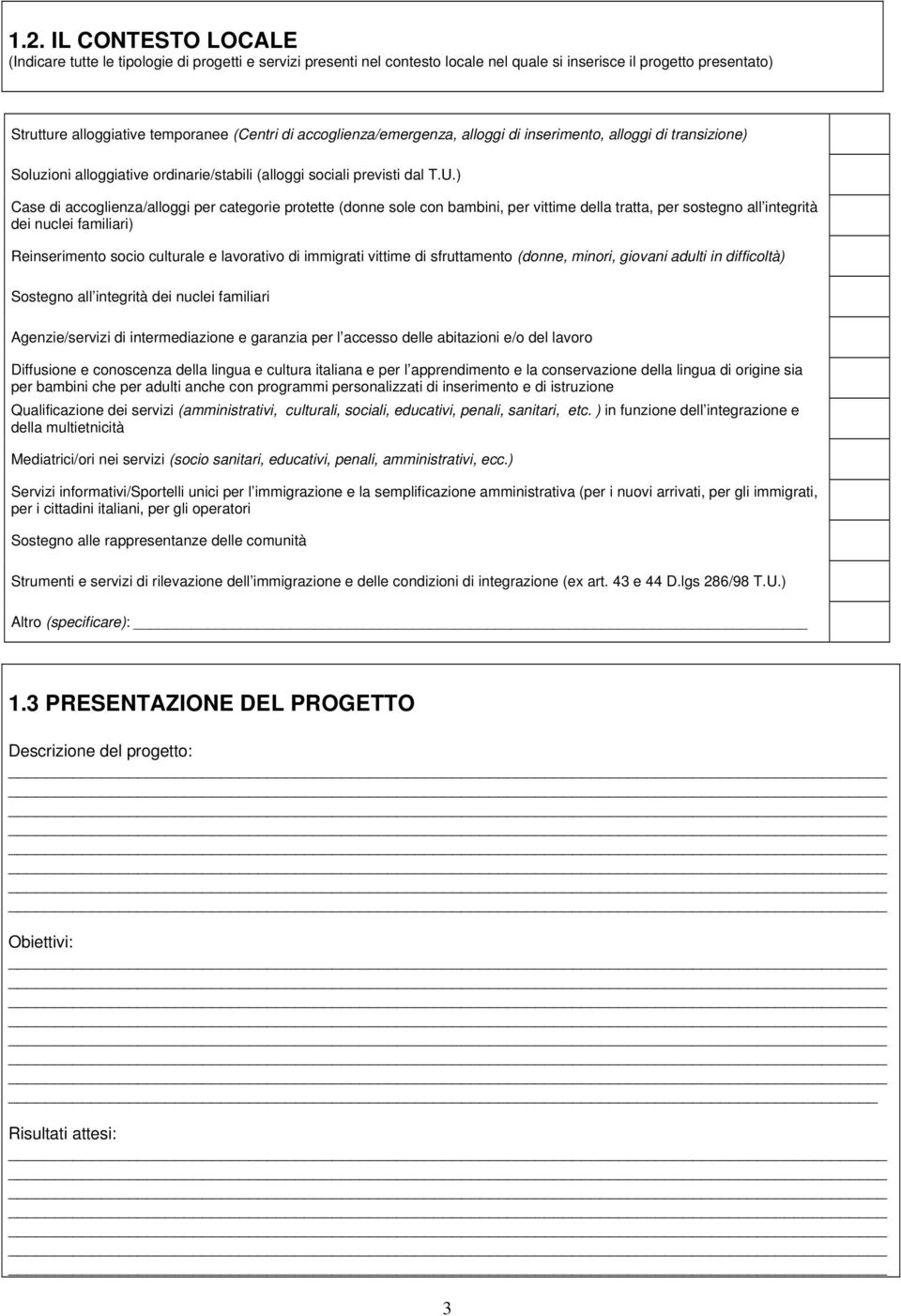 ) Case di accoglienza/alloggi per categorie protette (donne sole con bambini, per vittime della tratta, per sostegno all integrità dei nuclei familiari) Reinserimento socio culturale e lavorativo di