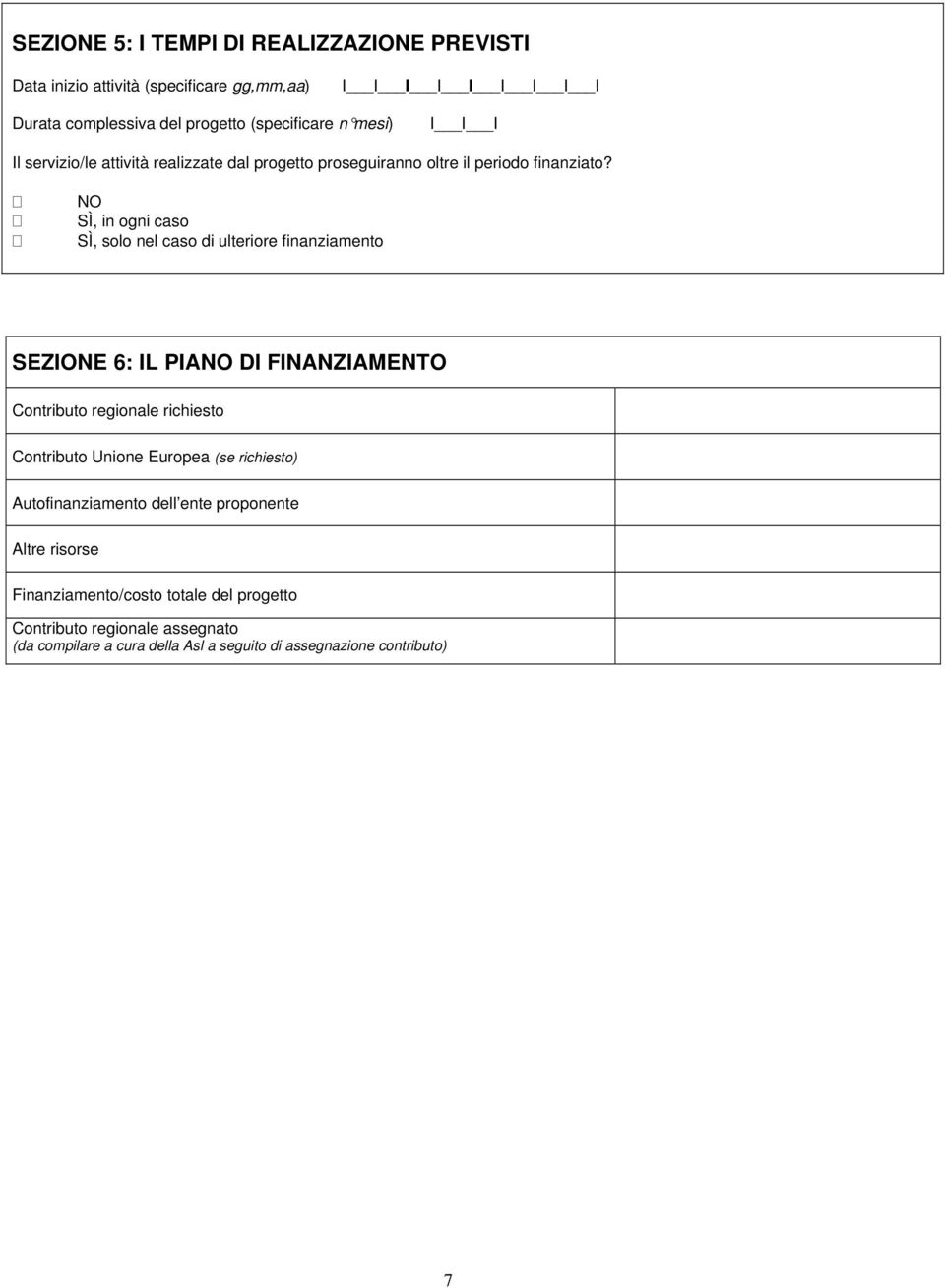 NO SÌ, in ogni caso SÌ, solo nel caso di ulteriore finanziamento SEZIONE 6: IL PIANO DI FINANZIAMENTO Contributo regionale richiesto Contributo Unione