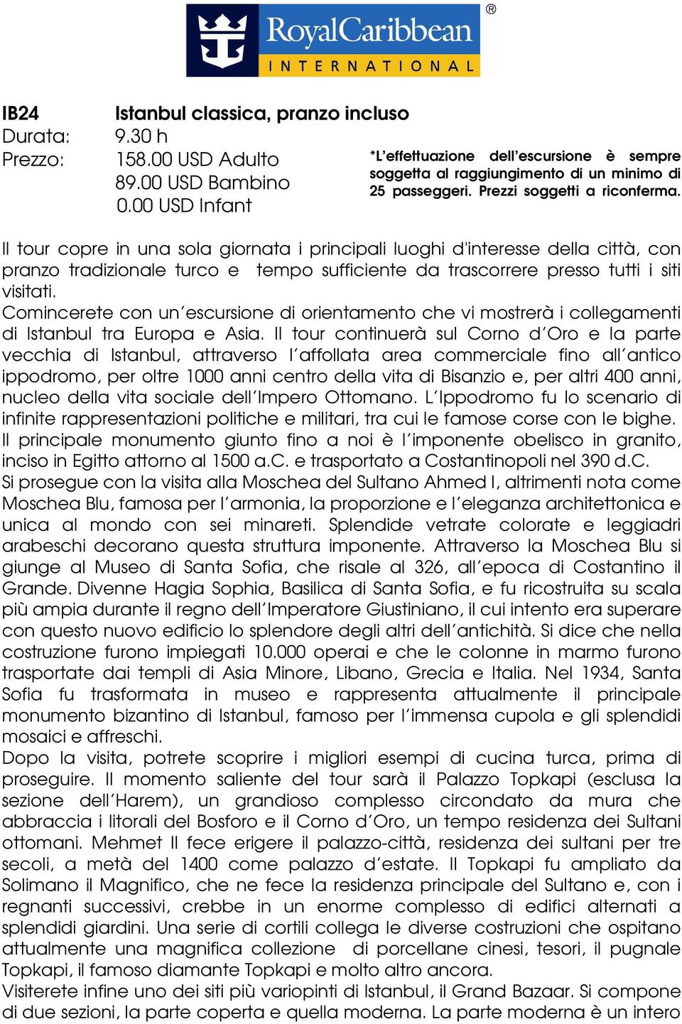 Comincerete con un escursione di orientamento che vi mostrerà i collegamenti di Istanbul tra Europa e Asia.