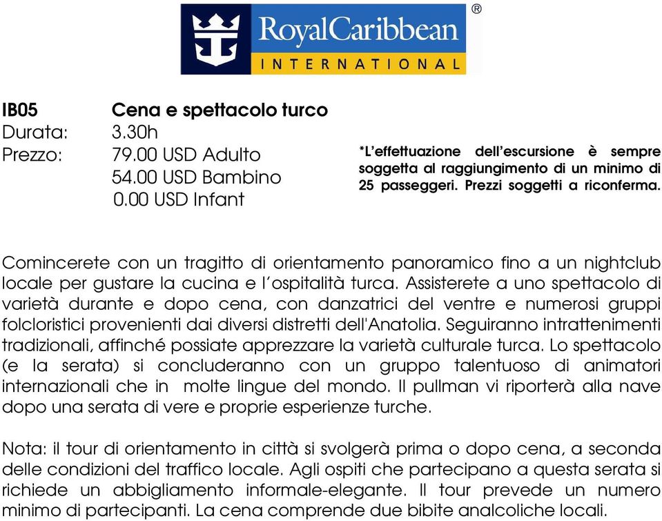 Assisterete a uno spettacolo di varietà durante e dopo cena, con danzatrici del ventre e numerosi gruppi folcloristici provenienti dai diversi distretti dell'anatolia.