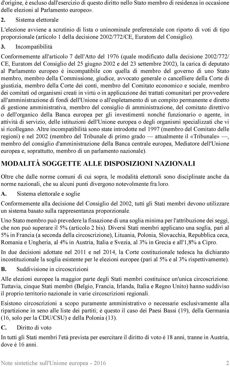 Incompatibilità Conformemente all'articolo 7 dell'atto del 1976 (quale modificato dalla decisione 2002/772/ CE, Euratom del Consiglio del 25 giugno 2002 e del 23 settembre 2002), la carica di