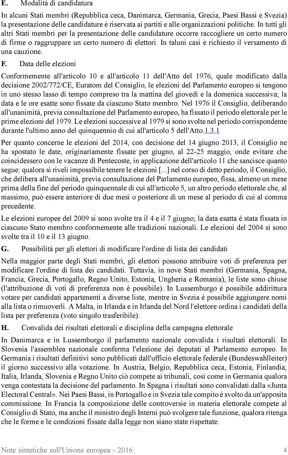 In taluni casi è richiesto il versamento di una cauzione. F.