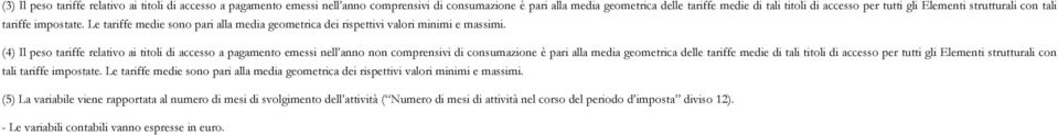 (4) Il peso tariffe relativo ai titoli di accesso a pagamento emessi nell anno non comprensivi di consumazione è pari alla media geometrica delle tariffe medie di tali titoli di accesso per tutti gli