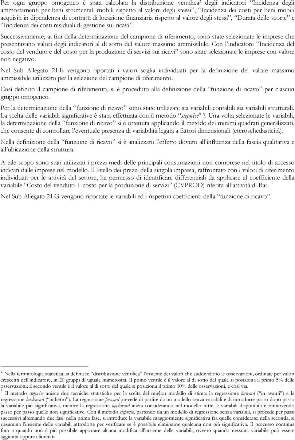 Successivamente, ai fini della determinazione del campione di riferimento, sono state selezionate le imprese che presentavano valori degli indicatori al di sotto del valore massimo ammissibile.