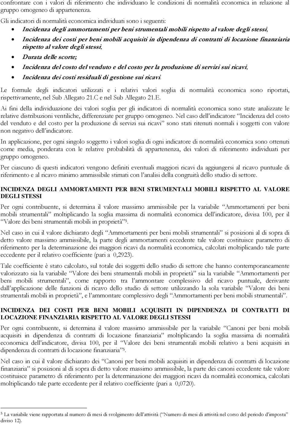 acquisiti in dipendenza di contratti di locazione finanziaria rispetto al valore degli stessi; Durata delle scorte; Incidenza del costo del venduto e del costo per la produzione di servizi sui