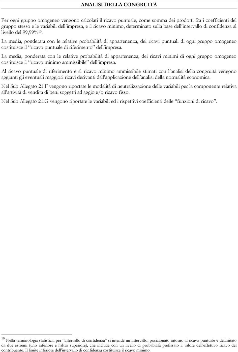 La media, ponderata con le relative probabilità di appartenenza, dei ricavi puntuali di ogni gruppo omogeneo costituisce il ricavo puntuale di riferimento dell impresa.