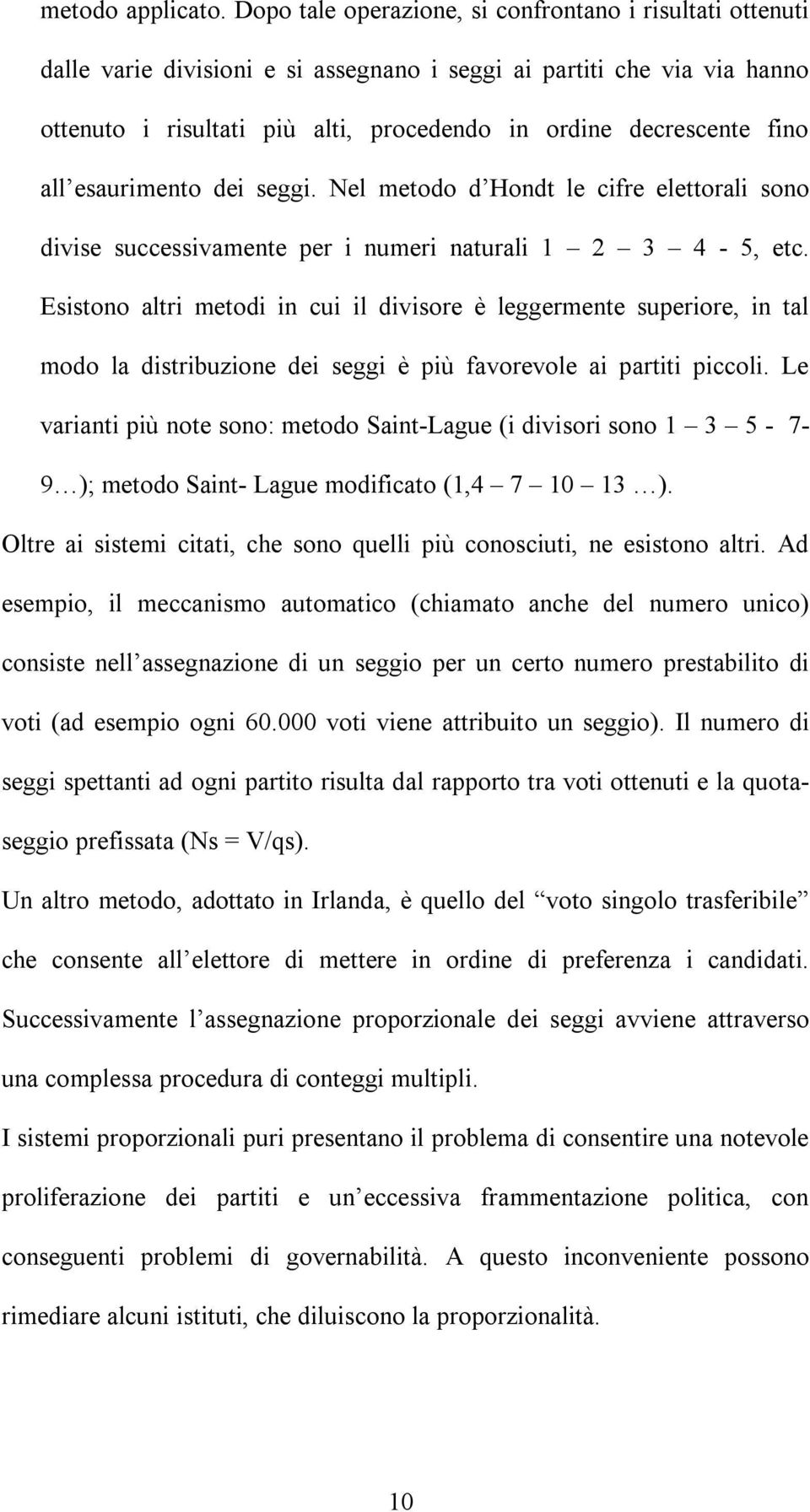 fino all esaurimento dei seggi. Nel metodo d Hondt le cifre elettorali sono divise successivamente per i numeri naturali 1 2 3 4-5, etc.