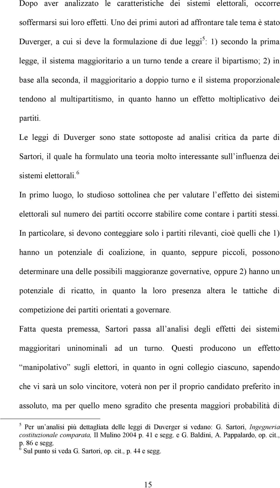 bipartismo; 2) in base alla seconda, il maggioritario a doppio turno e il sistema proporzionale tendono al multipartitismo, in quanto hanno un effetto moltiplicativo dei partiti.