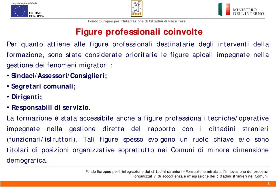 La formazione è stata accessibile anche a figure professionali tecniche/operative impegnate nella gestione diretta del rapporto con i cittadini stranieri