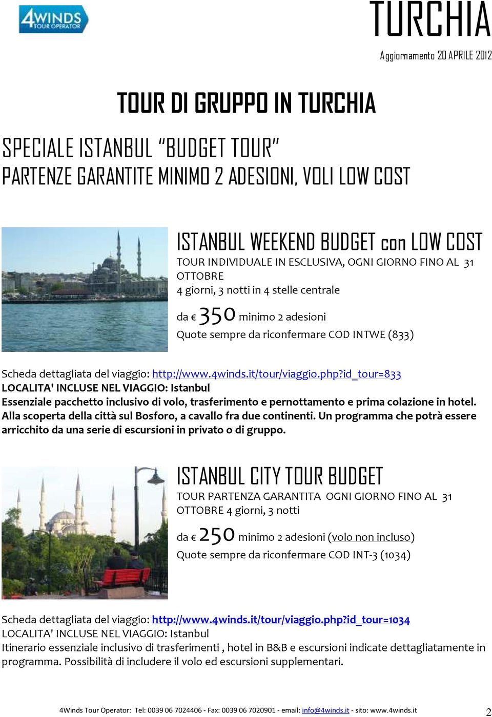 id_tour=833 LOCALITA' INCLUSE NEL VIAGGIO: Istanbul Essenziale pacchetto inclusivo di volo, trasferimento e pernottamento e prima colazione in hotel.