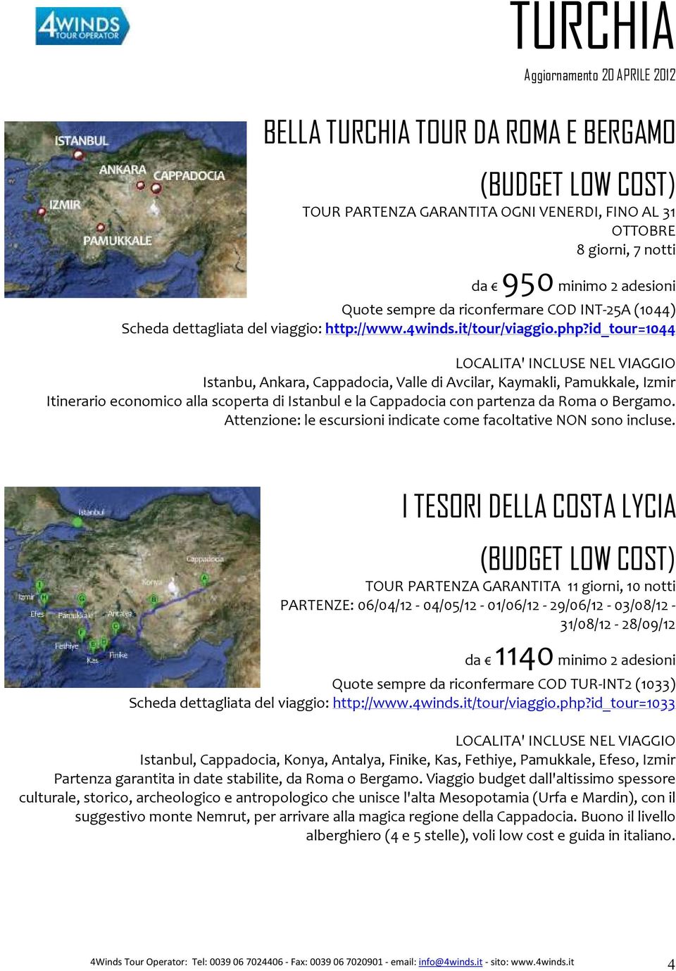 id_tour=1044 LOCALITA' INCLUSE NEL VIAGGIO Istanbu, Ankara, Cappadocia, Valle di Avcilar, Kaymakli, Pamukkale, Izmir Itinerario economico alla scoperta di Istanbul e la Cappadocia con partenza da