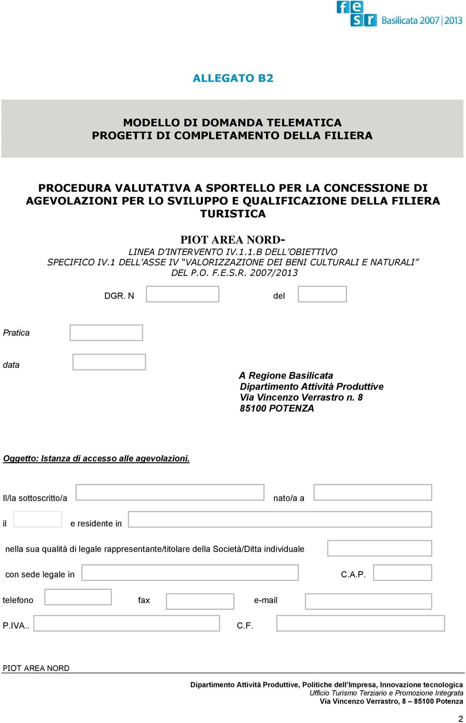 N del Pratica data A Regione Basilicata Dipartimento Attività Produttive Via Vincenzo Verrastro n. 8 85100 POTENZA Oggetto: Istanza di accesso alle agevolazioni.