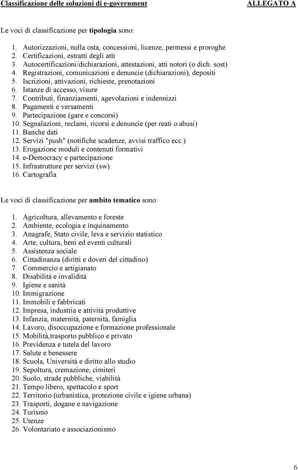 Istanze di accesso, visure 7. Contributi, finanziamenti, agevolazioni e indennizzi 8. Pagamenti e versamenti 9. Partecipazione (gare e concorsi) 10.