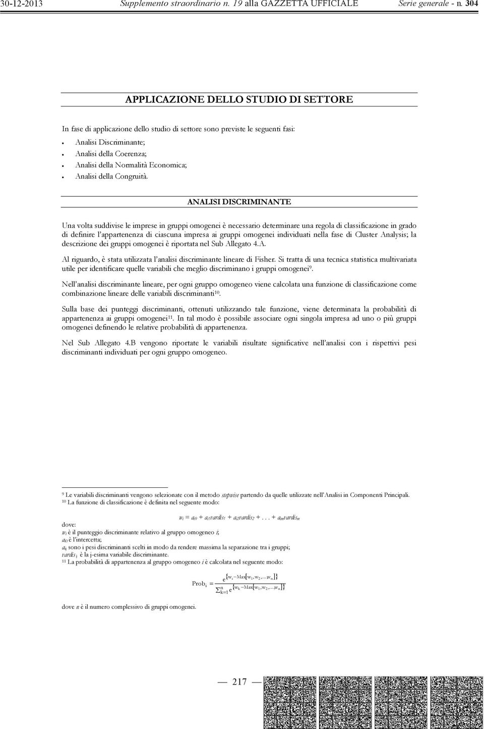 ANALISI DISCRIMINANTE Una volta suddivise le imprese in gruppi omogenei è necessario determinare una regola di classificazione in grado di definire l appartenenza di ciascuna impresa ai gruppi