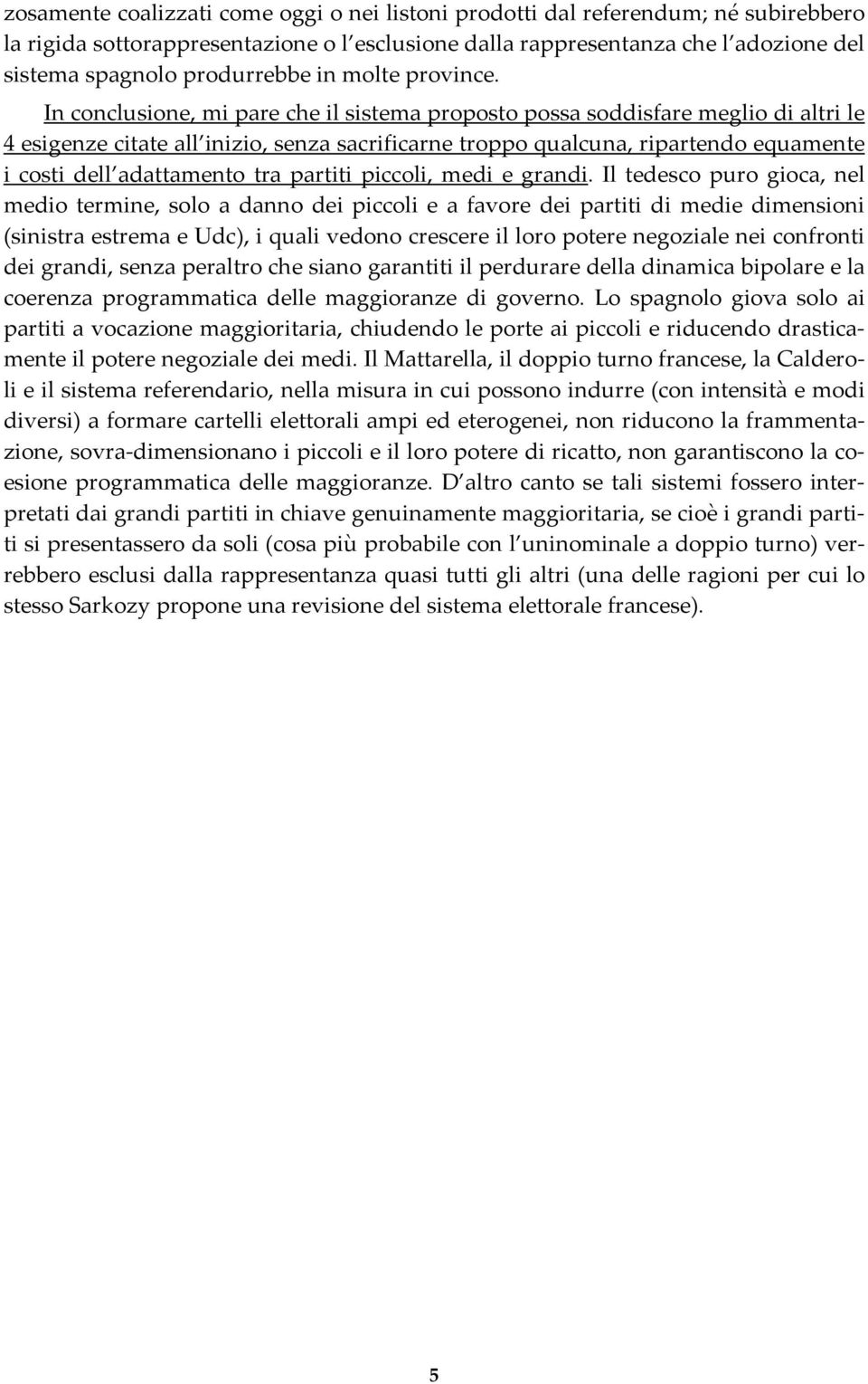 In conclusione, mi pare che il sistema proposto possa soddisfare meglio di altri le 4 esigenze citate all inizio, senza sacrificarne troppo qualcuna, ripartendo equamente i costi dell adattamento tra