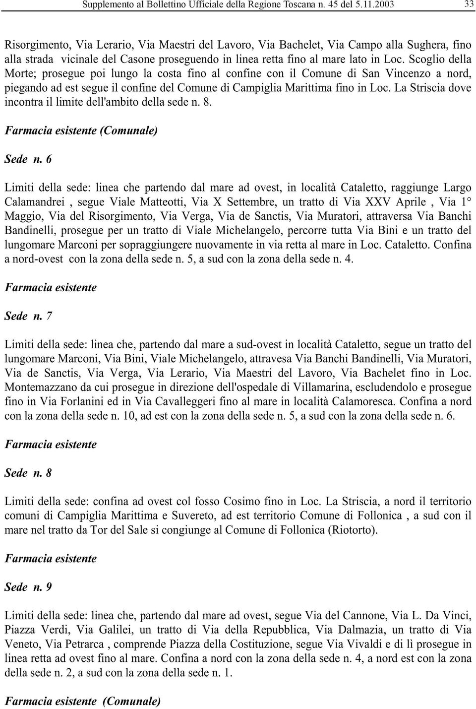 Scoglio della Morte; prosegue poi lungo la costa fino al confine con il Comune di San Vincenzo a nord, piegando ad est segue il confine del Comune di Campiglia Marittima fino in Loc.