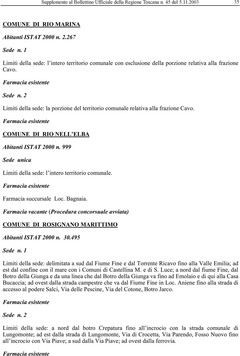 Limiti della sede: la porzione del territorio comunale relativa alla frazione Cavo. COMUNE DI RIO NELL ELBA Abitanti ISTAT 2000 n. 999 Sede unica Limiti della sede: l intero territorio comunale.