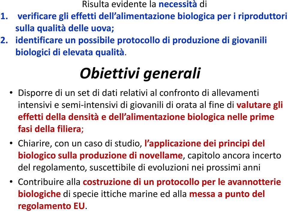 Obiettivi generali Disporre di un set di dati relativi al confronto di allevamenti intensivi e semi-intensivi di giovanili di orata al fine di valutare gli effetti della densità e dell alimentazione