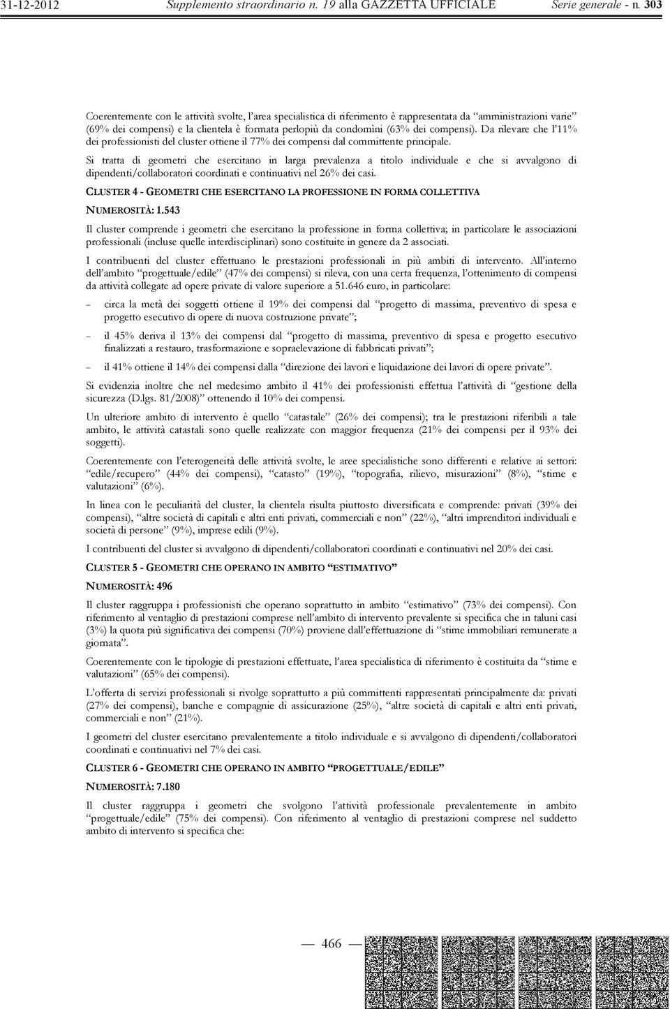 Si tratta di geometri che esercitano in larga prevalenza a titolo individuale e che si avvalgono di dipendenti/collaboratori coordinati e continuativi nel 26% dei casi.