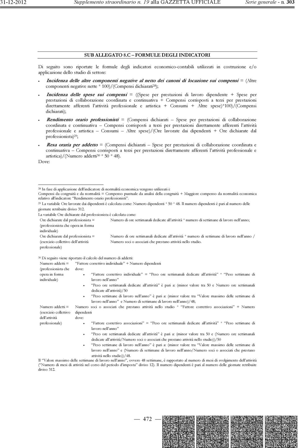 componenti negative al netto dei canoni di locazione sui compensi = (Altre componenti negative nette * 100)/(Compensi dichiarati 28 ); Incidenza delle spese sui compensi = ((Spese per prestazioni di