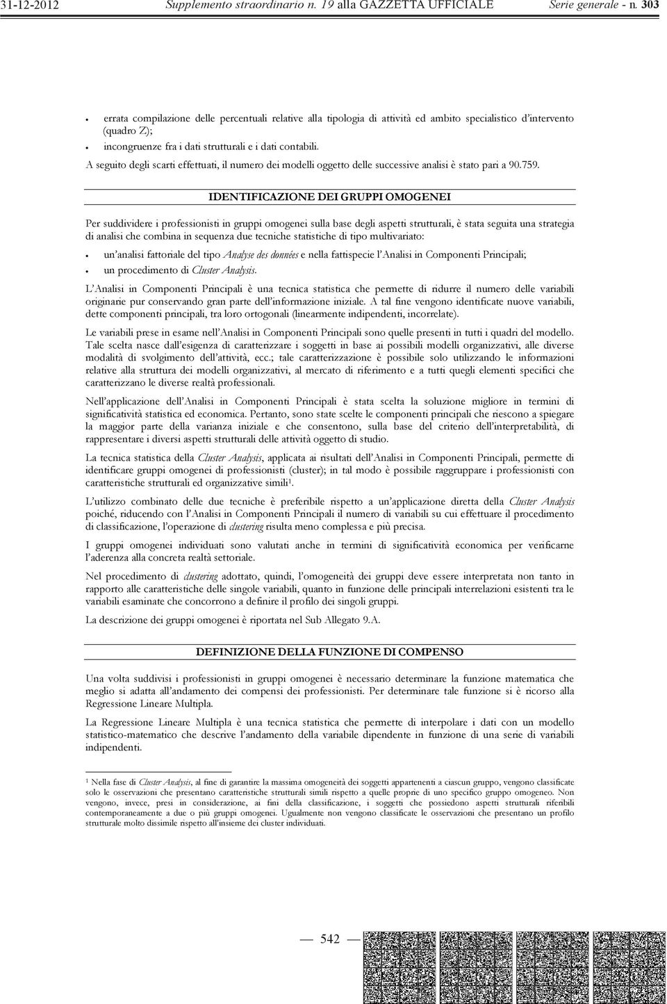 IDENTIFICAZIONE DEI GRUPPI OMOGENEI Per suddividere i professionisti in gruppi omogenei sulla base degli aspetti strutturali, è stata seguita una strategia di analisi che combina in sequenza due