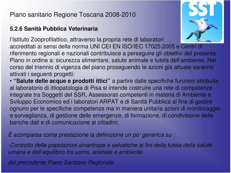 regionali e nazionali contribuisce a perseguire gli obiettivi del presente Piano in ordine a: sicurezza alimentare, salute animale e tutela dell ambiente.