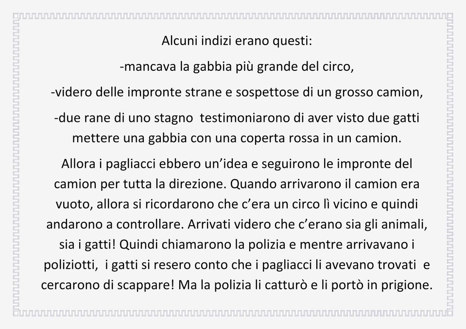 Quando arrivarono il camion era vuoto, allora si ricordarono che c era un circo lì vicino e quindi andarono a controllare. Arrivati videro che c erano sia gli animali, sia i gatti!