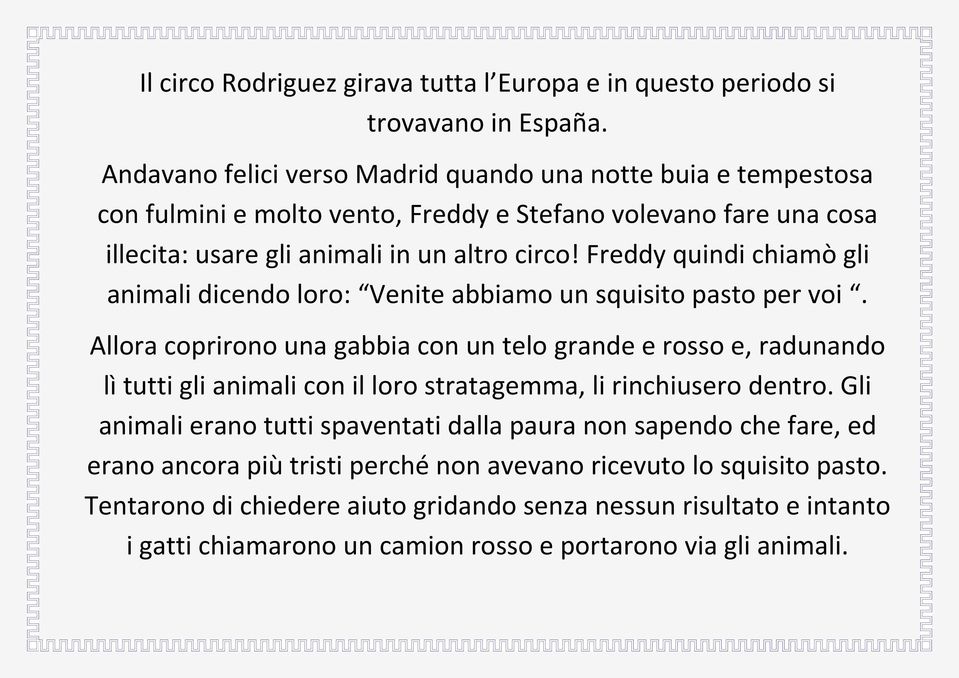 Freddy quindi chiamò gli animali dicendo loro: Venite abbiamo un squisito pasto per voi.