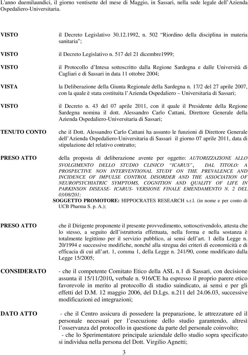 517 del 21 dicembre1999; il Protocollo d Intesa sottoscritto dalla Regione Sardegna e dalle Università di Cagliari e di Sassari in data 11 ottobre 2004; VISTA la Deliberazione della Giunta Regionale