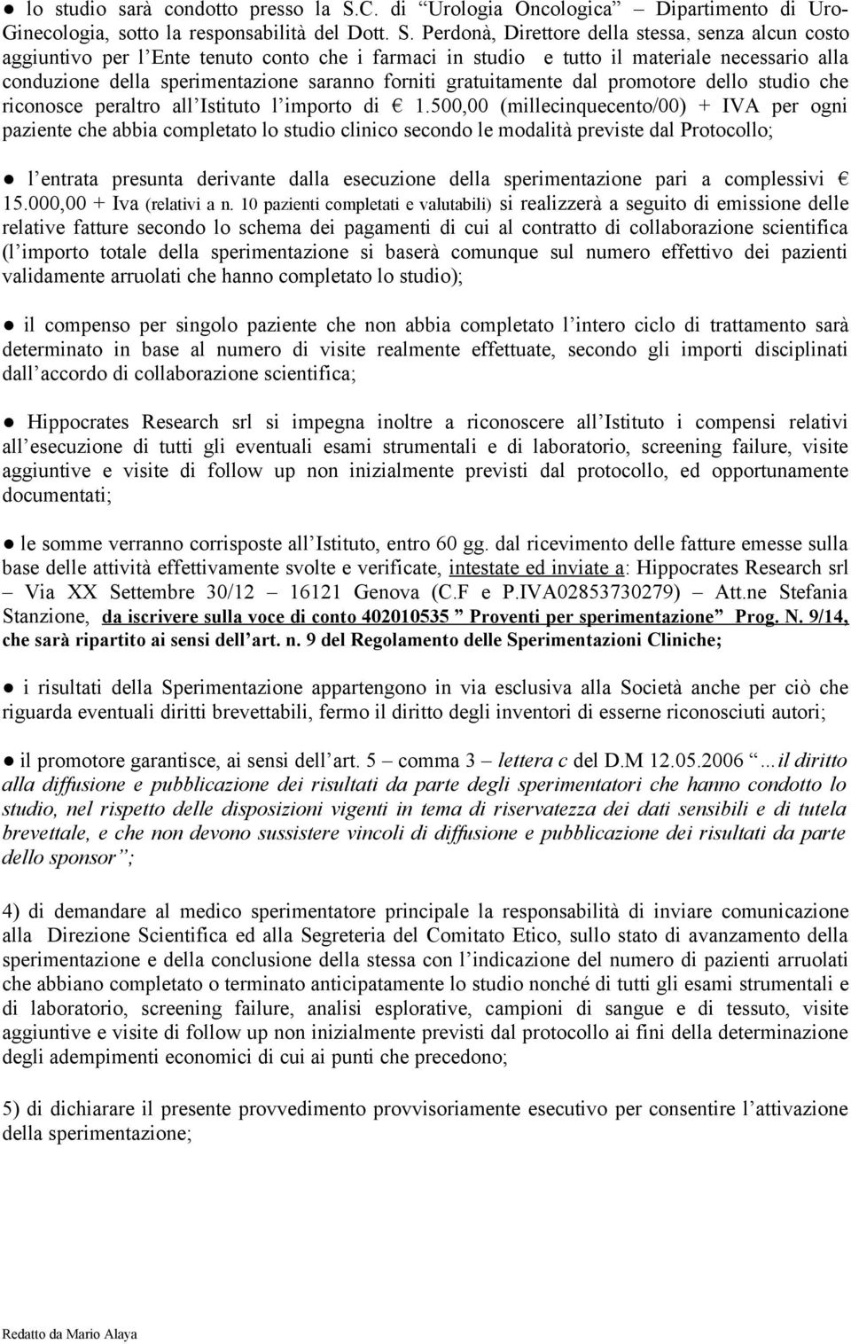 Perdonà, Direttore della stessa, senza alcun costo aggiuntivo per l Ente tenuto conto che i farmaci in studio e tutto il materiale necessario alla conduzione della sperimentazione saranno forniti