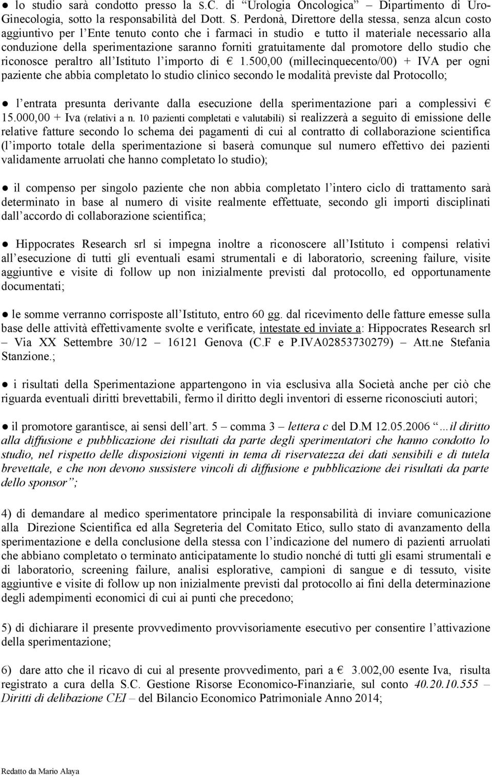 Perdonà, Direttore della stessa, senza alcun costo aggiuntivo per l Ente tenuto conto che i farmaci in studio e tutto il materiale necessario alla conduzione della sperimentazione saranno forniti