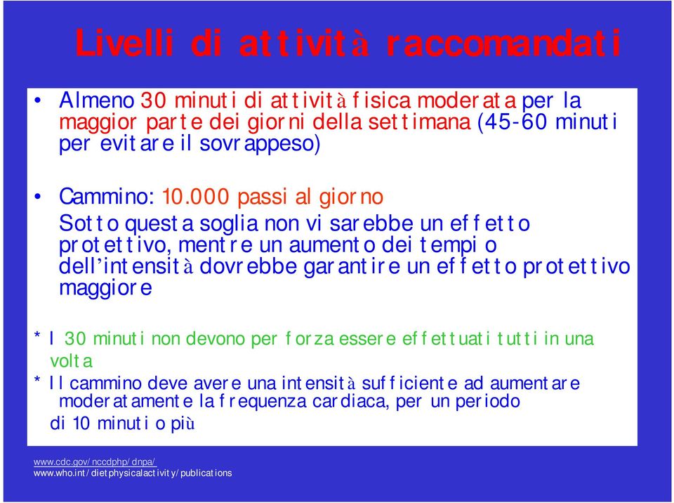 000 passi al giorno Sotto questa soglia non vi sarebbe un effetto protettivo, mentre un aumento dei tempi o dell intensità dovrebbe garantire un effetto