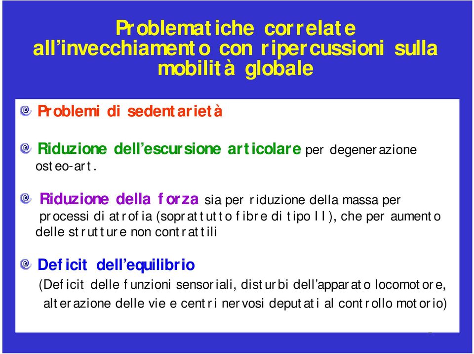 Riduzione della forza sia per riduzione della massa per processi di atrofia (soprattutto fibre di tipo II), che per aumento