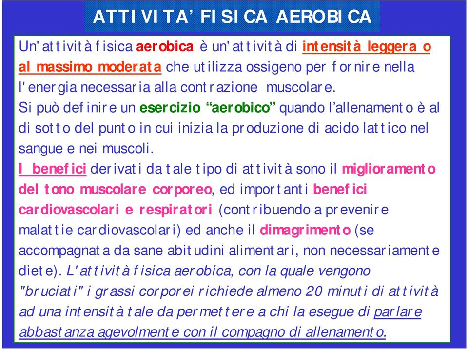 ATTIVITA FISICA AEROBICA I benefici derivati da tale tipo di attività sono il miglioramento del tono muscolare corporeo, ed importanti benefici cardiovascolari e respiratori (contribuendo a prevenire