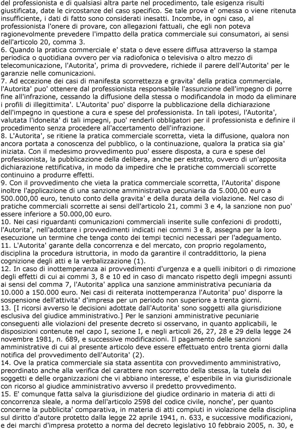 Incombe, in ogni caso, al professionista l'onere di provare, con allegazioni fattuali, che egli non poteva ragionevolmente prevedere l'impatto della pratica commerciale sui consumatori, ai sensi