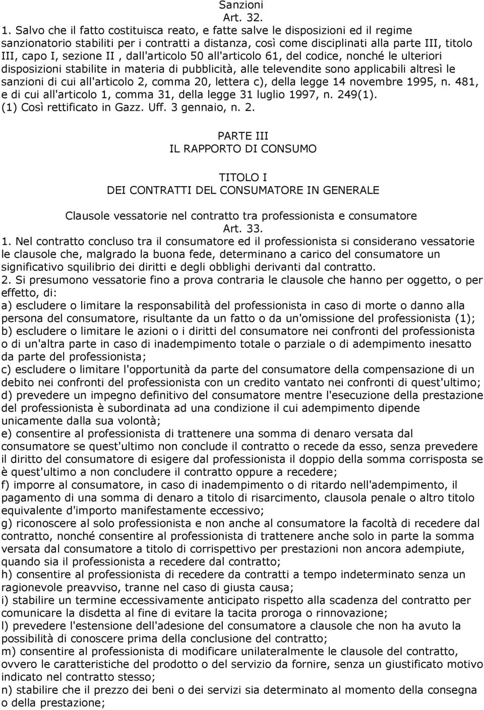 II, dall'articolo 50 all'articolo 61, del codice, nonché le ulteriori disposizioni stabilite in materia di pubblicità, alle televendite sono applicabili altresì le sanzioni di cui all'articolo 2,