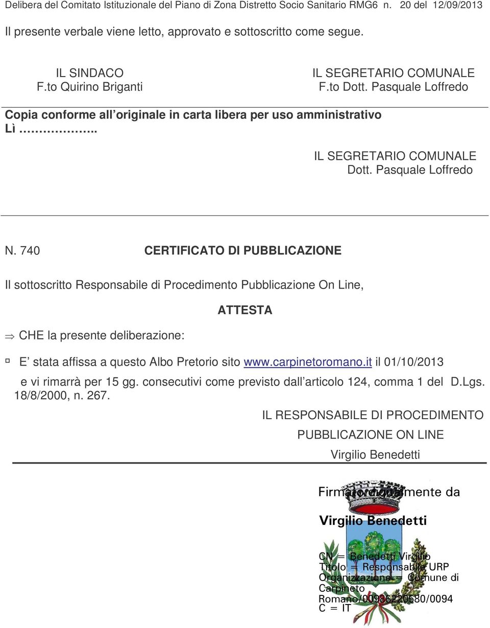 740 CERTIFICATO DI PUBBLICAZIONE Il sottoscritto Responsabile di Procedimento Pubblicazione On Line, CHE la presente deliberazione: ATTESTA E stata affissa a questo Albo Pretorio sito www.