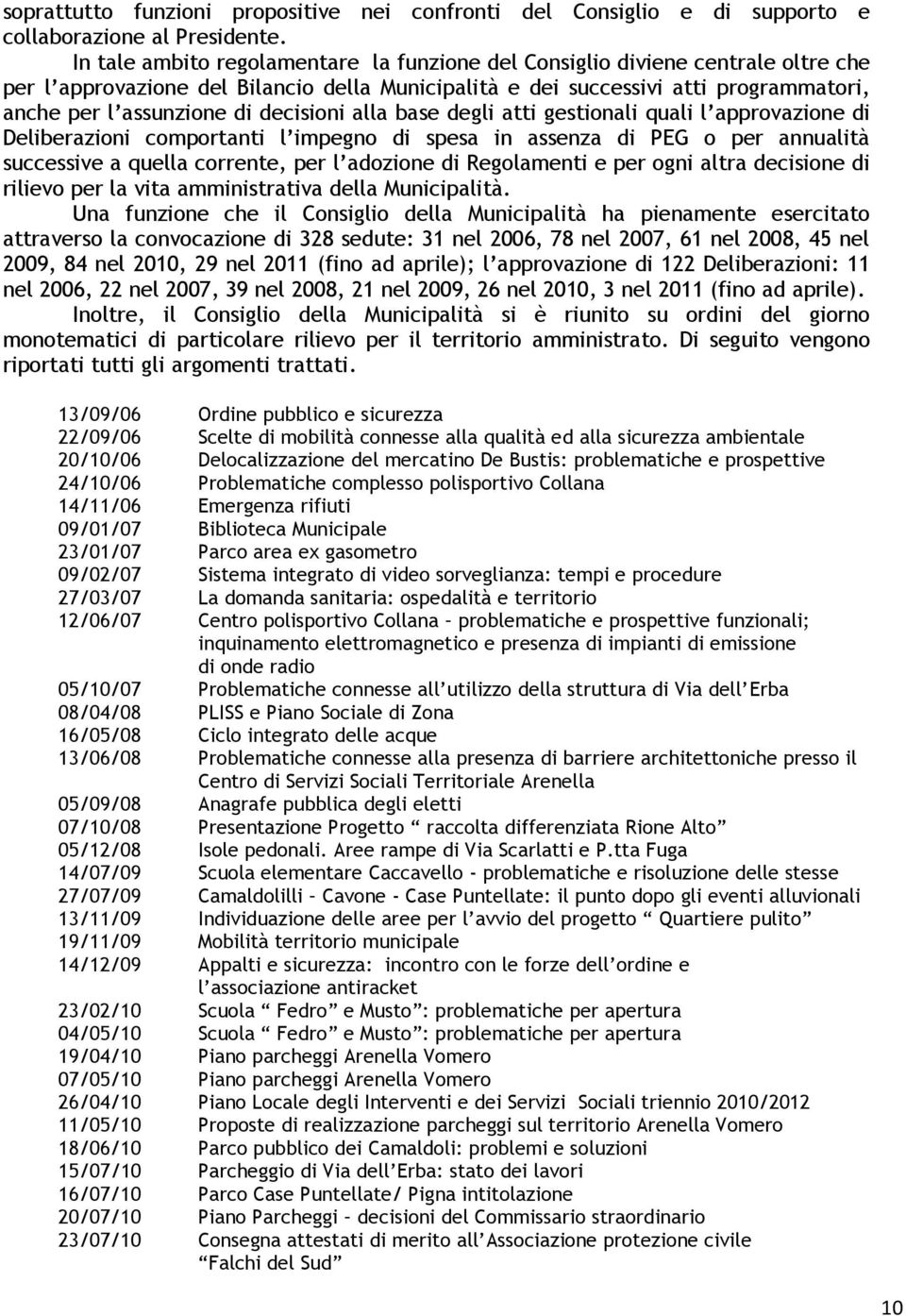 decisioni alla base degli atti gestionali quali l approvazione di Deliberazioni comportanti l impegno di spesa in assenza di PEG o per annualità successive a quella corrente, per l adozione di