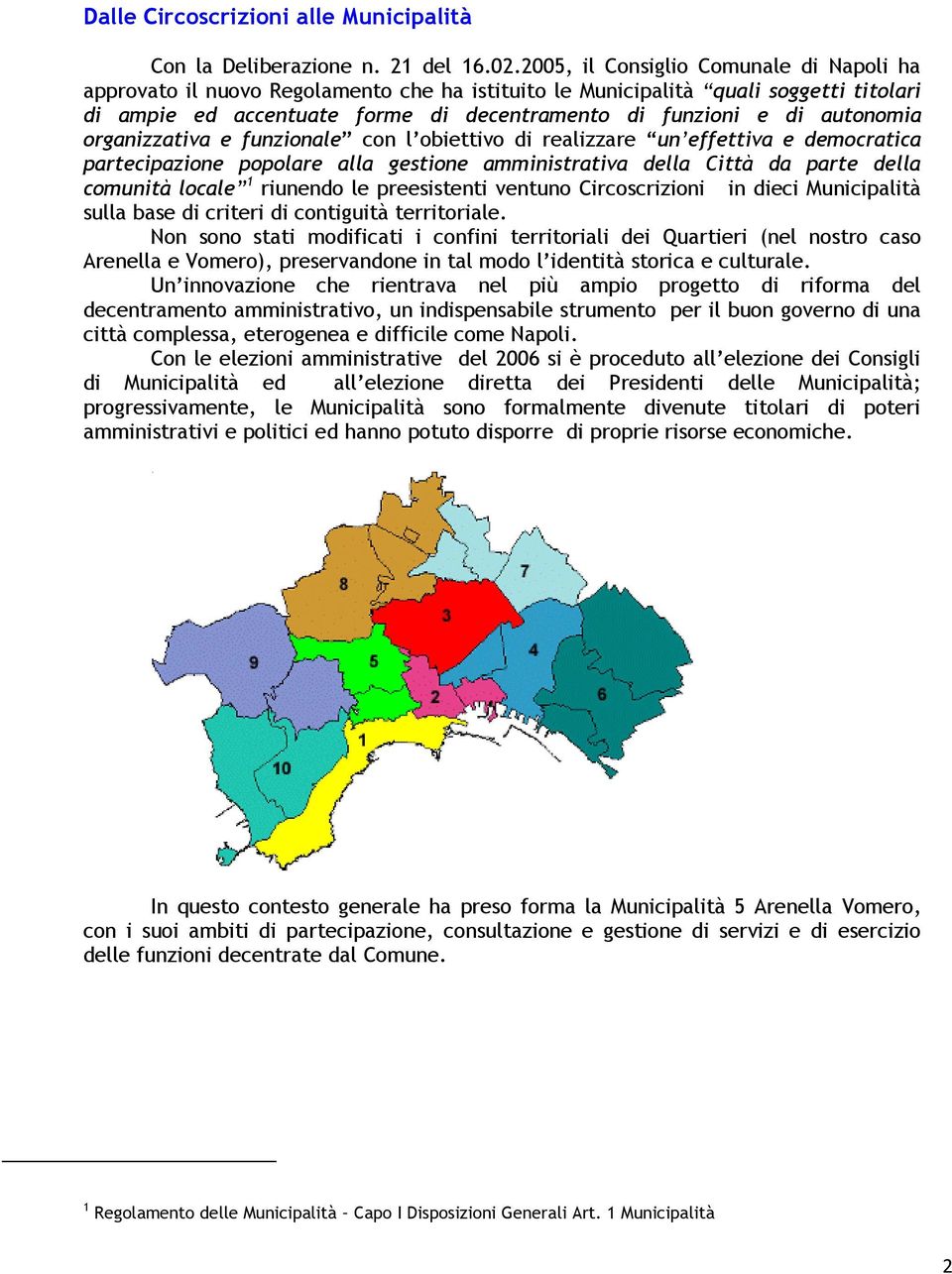 autonomia organizzativa e funzionale con l obiettivo di realizzare un effettiva e democratica partecipazione popolare alla gestione amministrativa della Città da parte della comunità locale 1