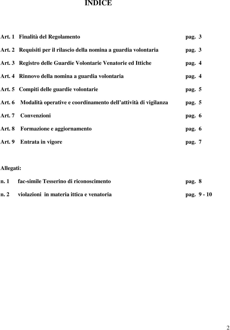 6 Modalità operative e coordinamento dell attività di vigilanza pag. 5 Art. 7 Convenzioni pag. 6 Art. 8 Formazione e aggiornamento pag. 6 Art. 9 Entrata in vigore pag.