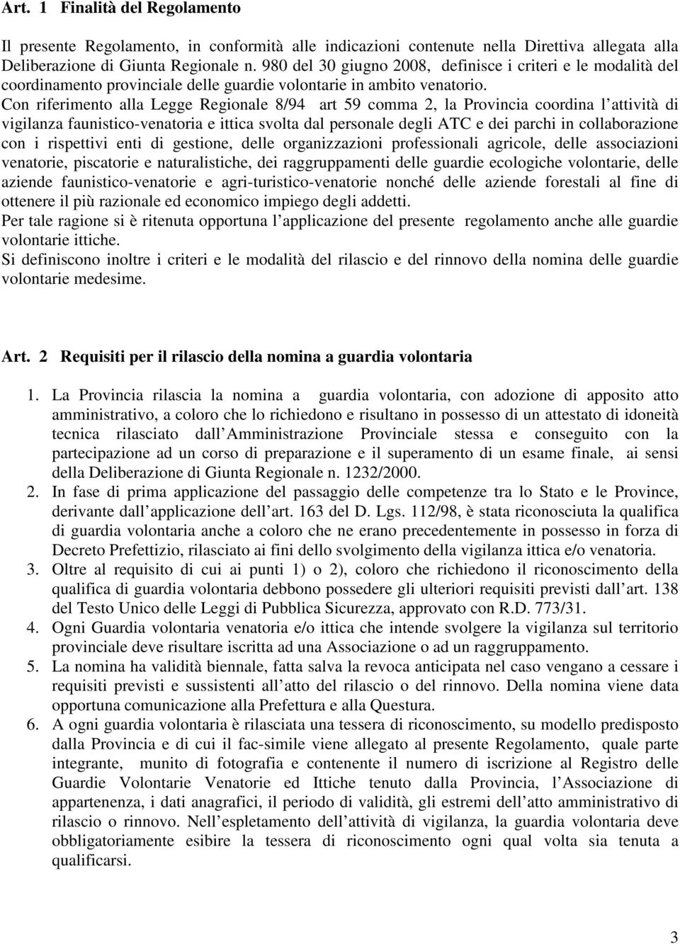 Con riferimento alla Legge Regionale 8/94 art 59 comma 2, la Provincia coordina l attività di vigilanza faunistico-venatoria e ittica svolta dal personale degli ATC e dei parchi in collaborazione con