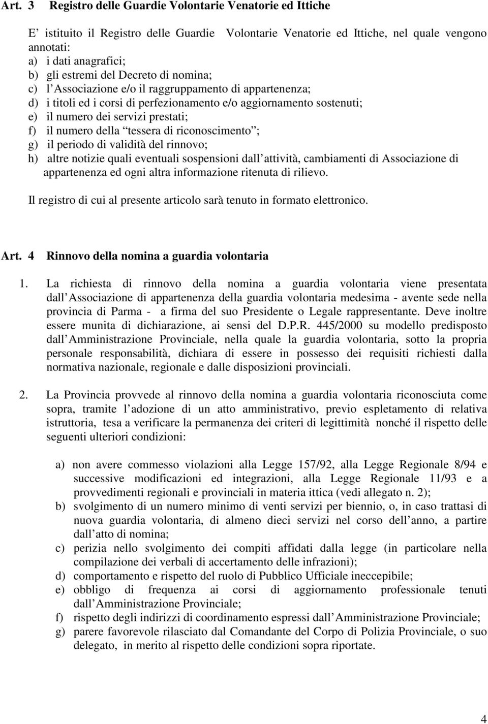 della tessera di riconoscimento ; g) il periodo di validità del rinnovo; h) altre notizie quali eventuali sospensioni dall attività, cambiamenti di Associazione di appartenenza ed ogni altra