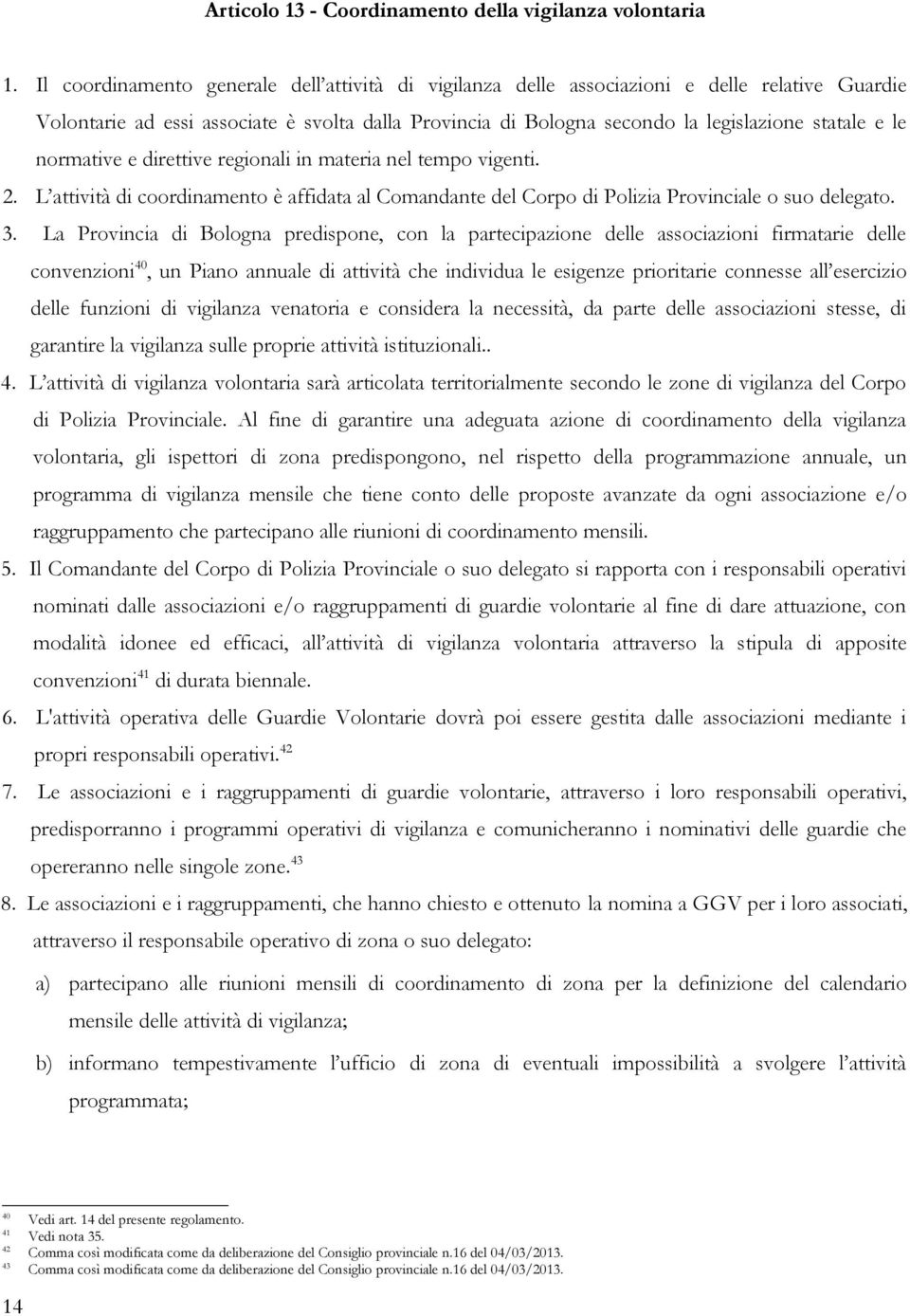 normative e direttive regionali in materia nel tempo vigenti. 2. L attività di coordinamento è affidata al Comandante del Corpo di Polizia Provinciale o suo delegato. 3.