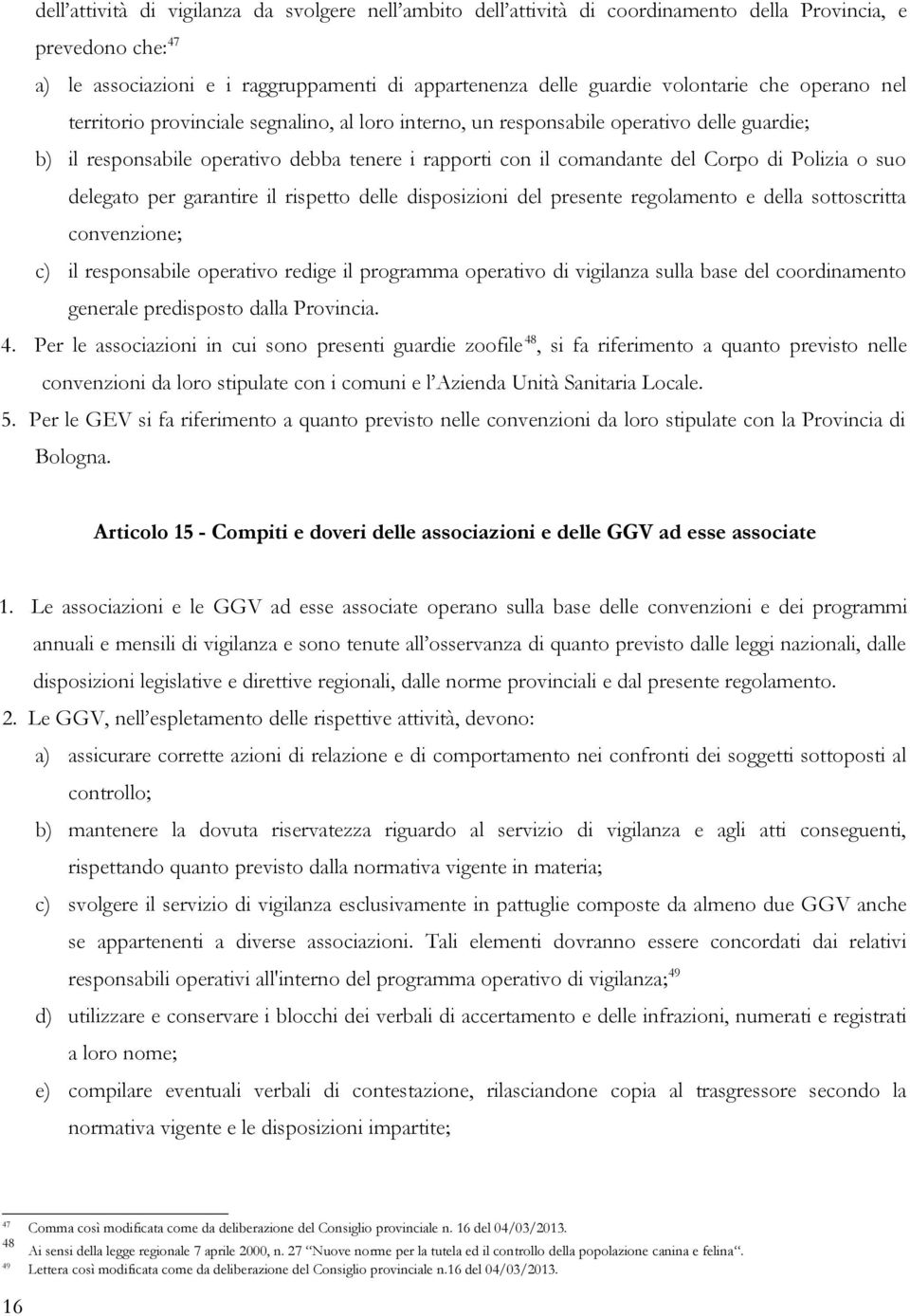 o suo delegato per garantire il rispetto delle disposizioni del presente regolamento e della sottoscritta convenzione; c) il responsabile operativo redige il programma operativo di vigilanza sulla